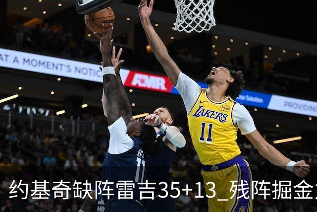 约基奇缺阵雷吉35+13 残阵掘金力克四巨头快船